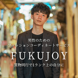 【FUKUJOY（フクジョイ）】買い物同行で1ランク上の自分に！メンズファッションコーディネートサービス